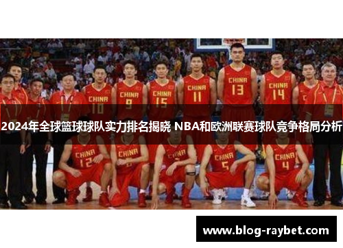 2024年全球篮球球队实力排名揭晓 NBA和欧洲联赛球队竞争格局分析