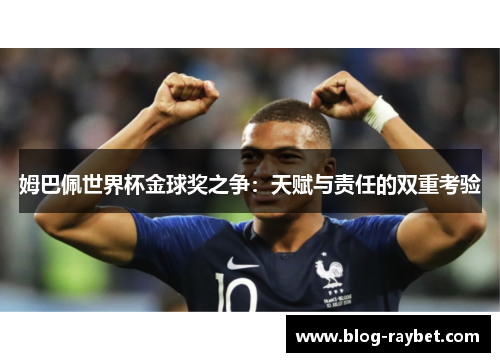 姆巴佩世界杯金球奖之争：天赋与责任的双重考验