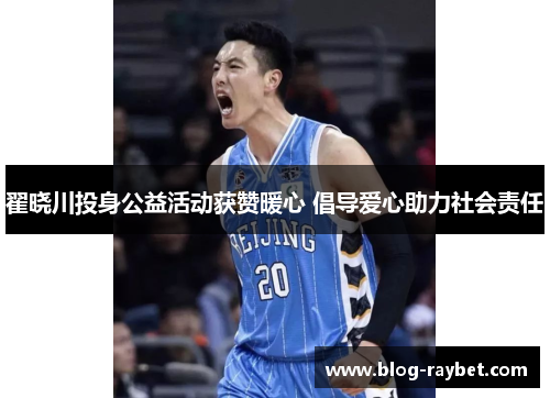 翟晓川投身公益活动获赞暖心 倡导爱心助力社会责任