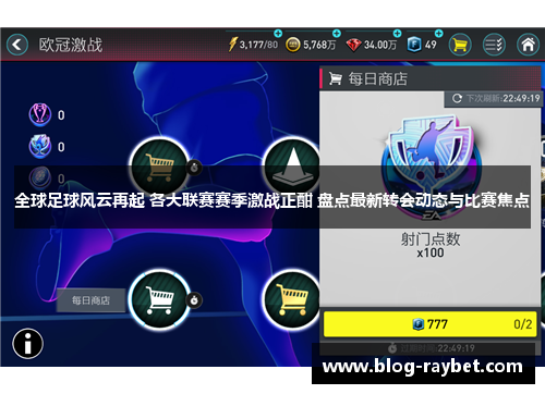 全球足球风云再起 各大联赛赛季激战正酣 盘点最新转会动态与比赛焦点
