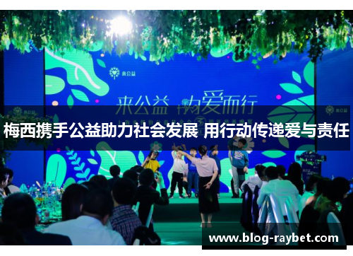 梅西携手公益助力社会发展 用行动传递爱与责任