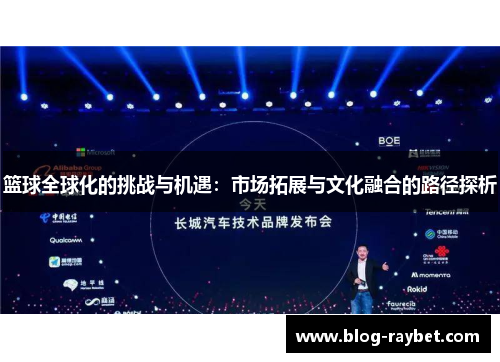 篮球全球化的挑战与机遇：市场拓展与文化融合的路径探析
