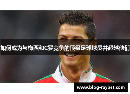 如何成为与梅西和C罗竞争的顶级足球球员并超越他们