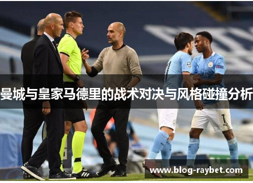 曼城与皇家马德里的战术对决与风格碰撞分析