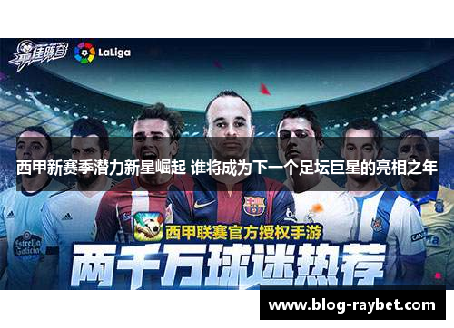 西甲新赛季潜力新星崛起 谁将成为下一个足坛巨星的亮相之年