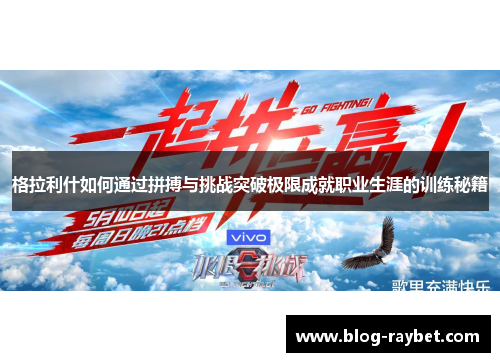 格拉利什如何通过拼搏与挑战突破极限成就职业生涯的训练秘籍