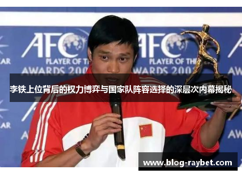 李铁上位背后的权力博弈与国家队阵容选择的深层次内幕揭秘