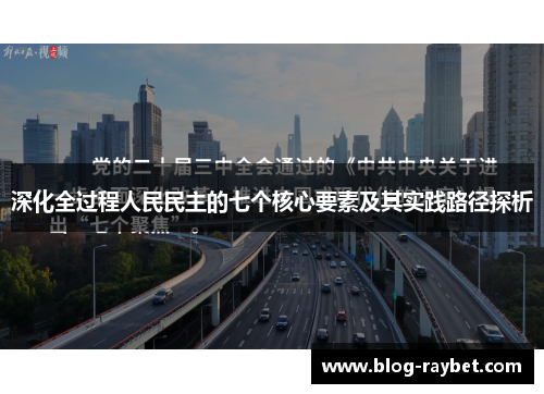 深化全过程人民民主的七个核心要素及其实践路径探析